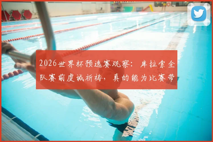 2026世界杯预选赛观察：库拉索全队赛前虔诚祈祷，真的能为比赛带来好运吗？