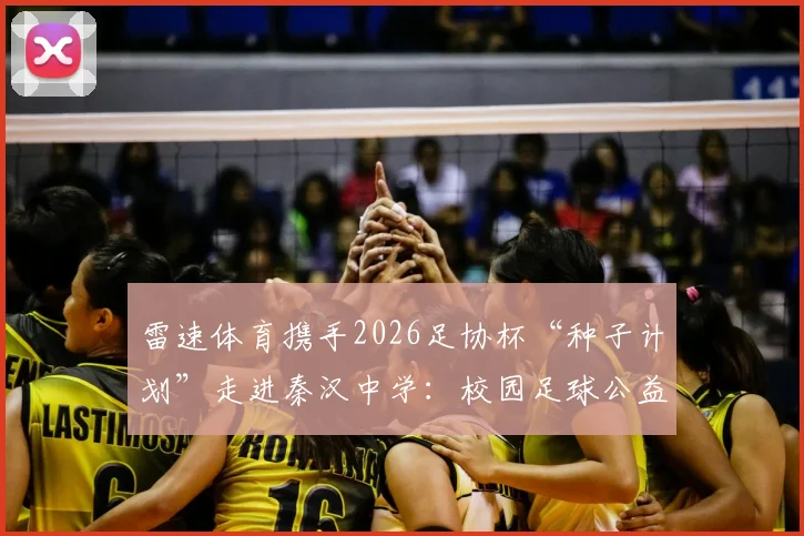 雷速体育携手2026足协杯“种子计划”走进秦汉中学：校园足球公益新篇章，揭秘青少年足球培训最新模式